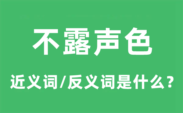 不露声色的近义词和反义词是甚么,不露声色是甚么意义