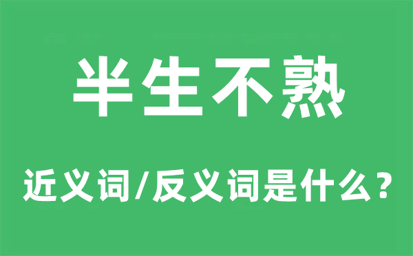 半生不熟的近义词和反义词是甚么,半生不熟是甚么意义
