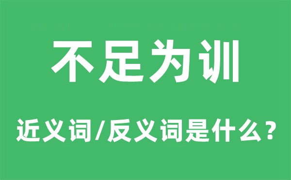 缺乏为训的近义词和反义词是甚么,缺乏为训是甚么意义
