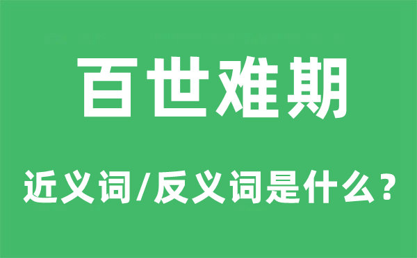百世难期的近义词和反义词是甚么,百世难期是甚么意义