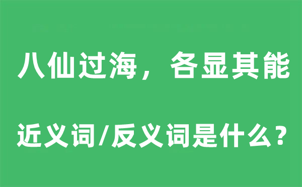 八仙过海,各显其能的近义词和反义词是甚么,八仙过海,各显其能是甚么意义