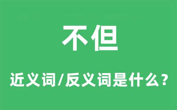 岂但的近义词和反义词是甚么,岂但是甚么意义