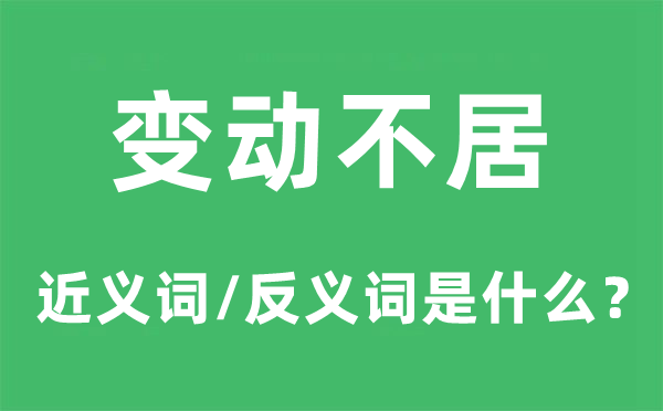 变更不居的近义词和反义词是甚么,变更不居是甚么意义