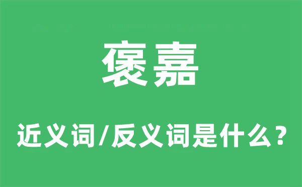 褒嘉的近义词和反义词是甚么,褒嘉是甚么意义