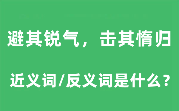 避其锐气,击其惰归的近义词和反义词是甚么,避其锐气,击其惰归是甚么意义