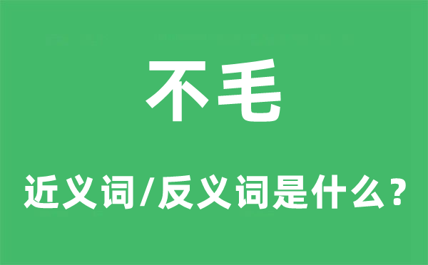 不毛的近义词和反义词是甚么,不毛是甚么意义