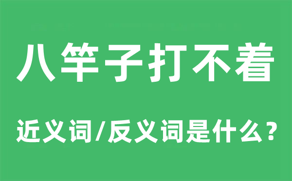 八竿子打不着的近义词和反义词是甚么,八竿子打不着是甚么意义