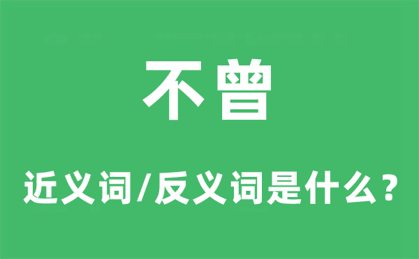 未曾的近义词和反义词是甚么,未曾是甚么意义