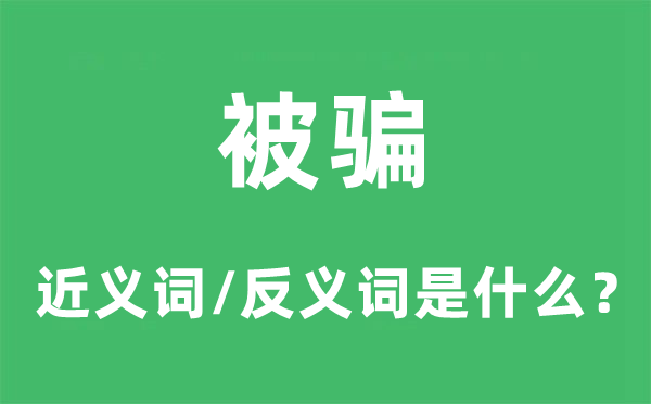 受骗的近义词和反义词是甚么,受骗是甚么意义