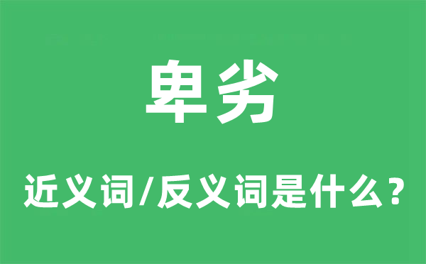 卑劣的近义词和反义词是甚么,卑劣是甚么意义