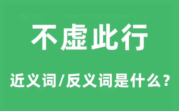 不虚此行的近义词和反义词是甚么,不虚此行是甚么意义