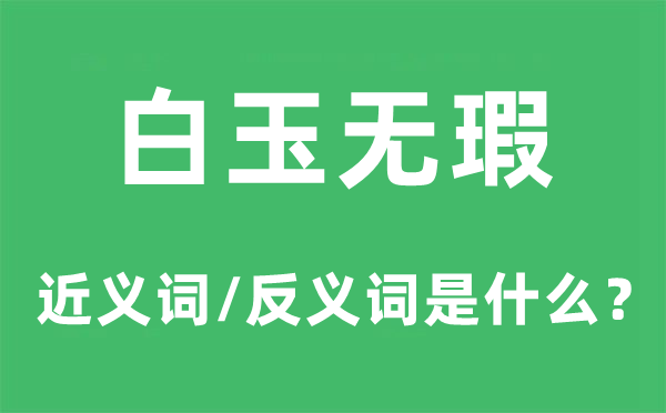白玉无瑕的近义词和反义词是甚么,白玉无瑕是甚么意义
