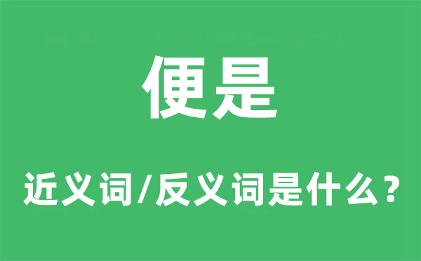 便是的近义词和反义词是甚么,便是是甚么意义