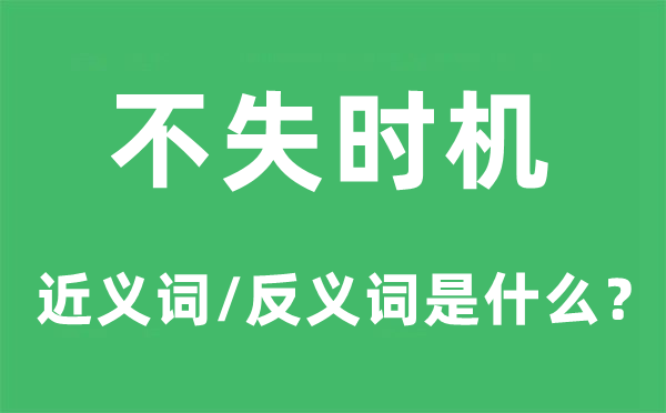 不失机遇的近义词和反义词是甚么,不失机遇是甚么意义