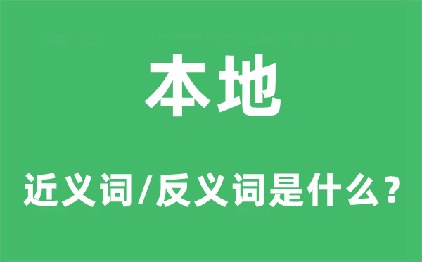 本地的近义词和反义词是甚么,本地是甚么意义