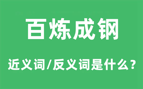 百炼成钢的近义词和反义词是甚么,百炼成钢是甚么意义