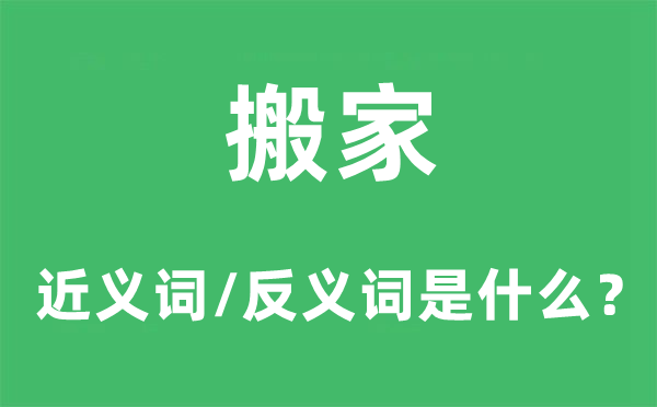 搬家的近义词和反义词是甚么,搬家是甚么意义