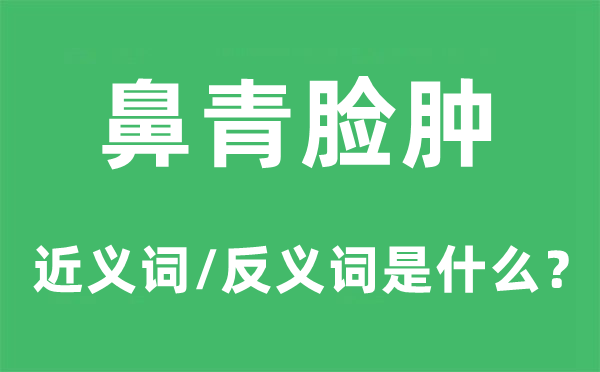 鼻青脸肿的近义词和反义词是甚么,鼻青脸肿是甚么意义