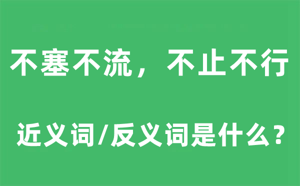 不塞不流，不止不行的近义词和反义词是甚么,不塞不流，不止不行是甚么意义