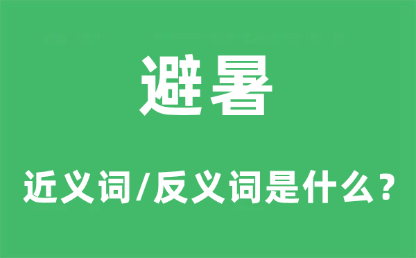 避暑的近义词和反义词是甚么,避暑是甚么意义