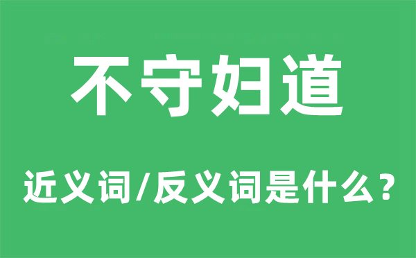 不守妇道的近义词和反义词是甚么,不守妇道是甚么意义