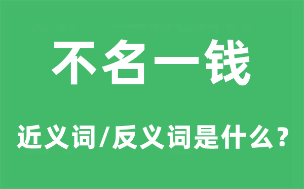 不名一钱的近义词和反义词是甚么,不名一钱是甚么意义