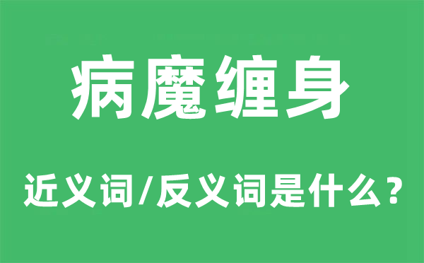 病魔缠身的近义词和反义词是甚么,病魔缠身是甚么意义
