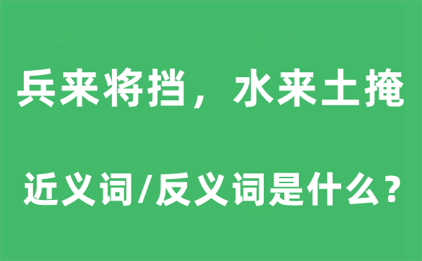 兵来将挡,水来土掩的近义词和反义词是甚么,兵来将挡,水来土掩是甚么意义