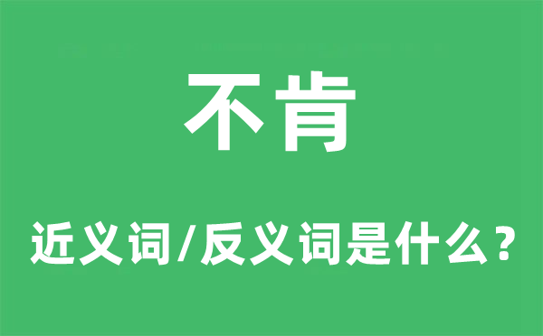不肯的近义词和反义词是甚么,不肯是甚么意义