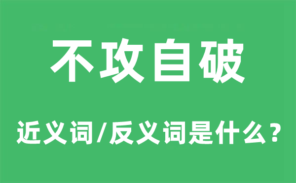 不攻自破的近义词和反义词是甚么,不攻自破是甚么意义