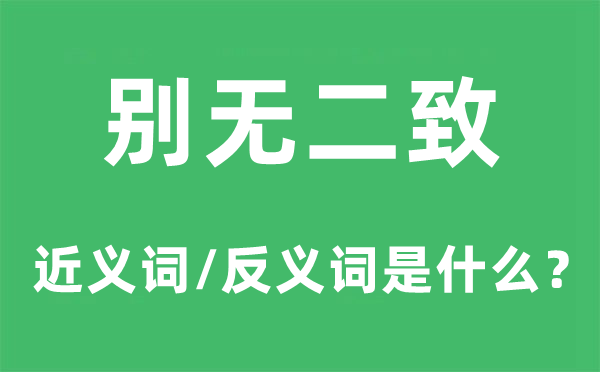 别无二致的近义词和反义词是甚么,别无二致是甚么意义