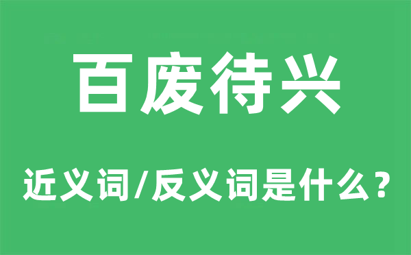百废待兴的近义词和反义词是甚么,百废待兴是甚么意义
