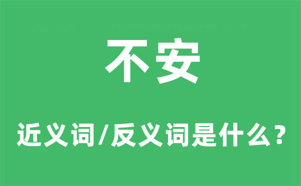 不安的近义词和反义词是甚么,不安是甚么意义