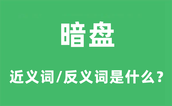 暗盘的近义词和反义词是甚么,暗盘是甚么意义