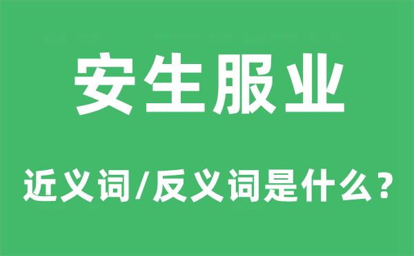 安生服业的近义词和反义词是甚么,安生服业是甚么意义
