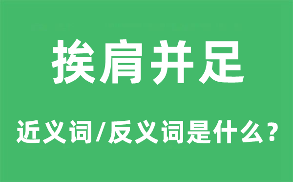 挨肩并足的近义词和反义词是甚么,挨肩并足是甚么意义