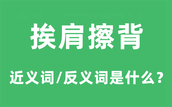 挨肩擦背的近义词和反义词是甚么,挨肩擦背是甚么意义