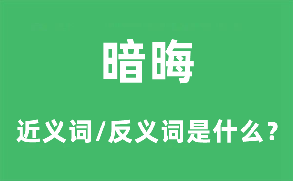 暗晦的近义词和反义词是甚么,暗晦是甚么意义