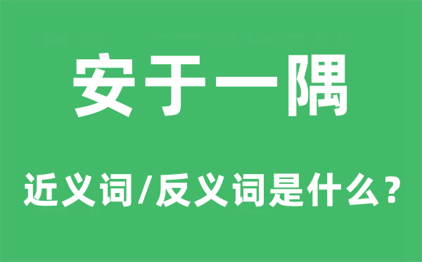 安于一隅的近义词和反义词是甚么,安于一隅是甚么意义