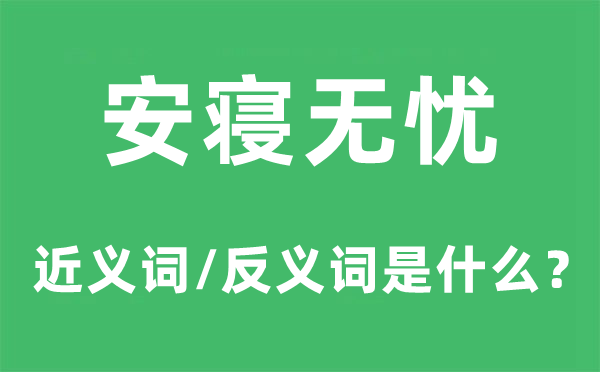 安寝无忧的近义词和反义词是甚么,安寝无忧是甚么意义