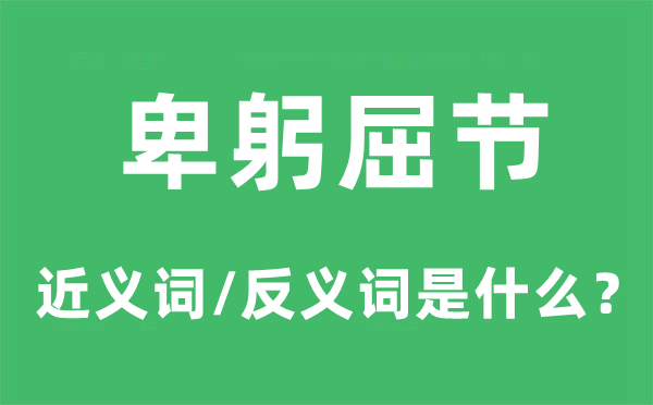 卑躬屈节的近义词和反义词是甚么,卑躬屈节是甚么意义