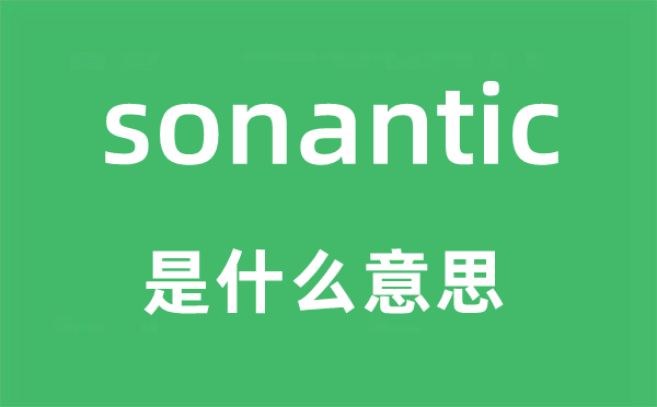 sonantic是甚么意义,sonantic怎样读,中文翻译是甚么