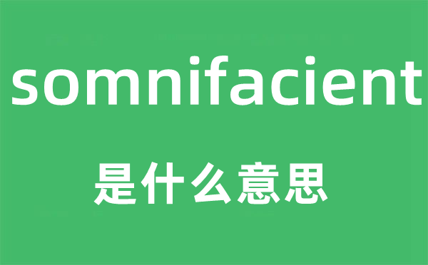 somnifacient是甚么意义,somnifacient怎样读,中文翻译是甚么