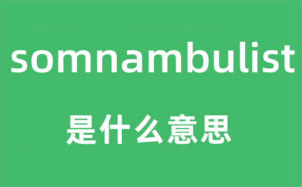 somnambulist是甚么意义,somnambulist怎样读,中文翻译是甚么