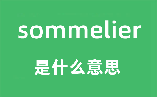sommelier是甚么意义,sommelier怎样读,中文翻译是甚么