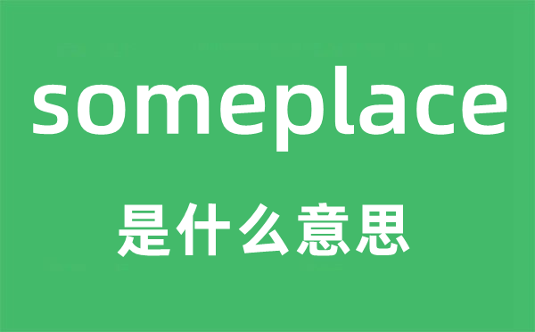 someplace是甚么意义,someplace怎样读,中文翻译是甚么