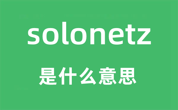 solonetz是甚么意义,solonetz怎样读,中文翻译是甚么
