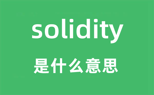 solidity是甚么意义,solidity怎样读,中文翻译是甚么