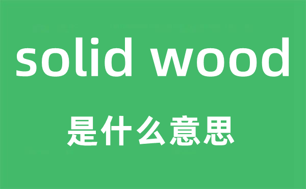 solid wood是甚么意义,翻译是甚么