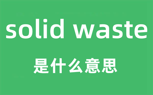 solid waste是甚么意义,中文翻译是甚么